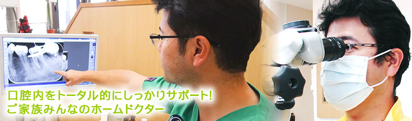 口腔内をトータル的にしっかりサポート！ご家族みんなのホームドクター